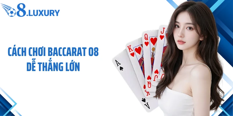 Cập Nhật Cách Chơi Baccarat O8 Chi Tiết Từ A–Z Cho Người Mới 4 Cách chơi Baccarat O8 dễ thắng lớn