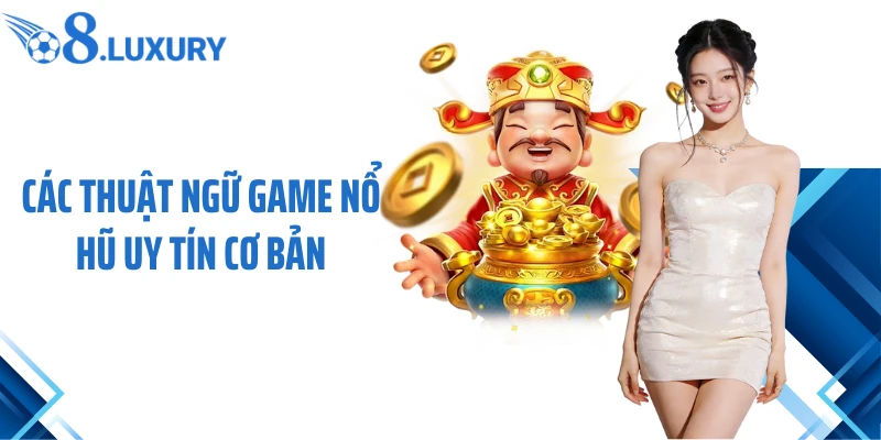 Game Nổ Hũ Uy Tín O8 - Trải Nghiệm Không Gian Cá Cược Hàng Đầu 2026 3 Các thuật ngữ game nổ hũ uy tín cơ bản