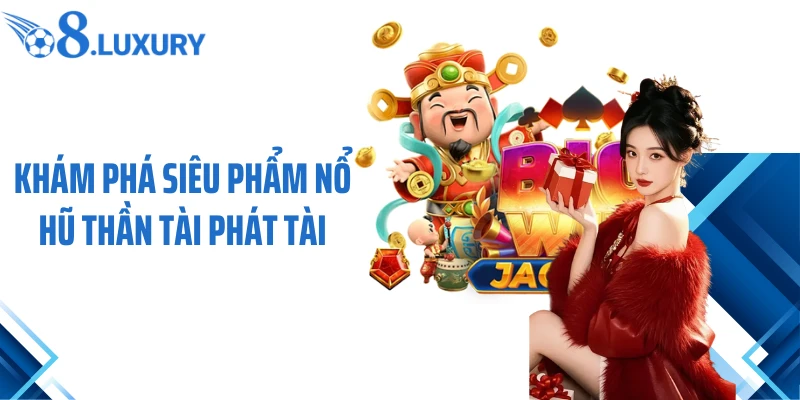 Nổ Hũ Thần Tài - Siêu Phẩm Giải Trí Hấp Dẫn Hàng Đầu Tại O8 2 Khám phá siêu phẩm nổ hũ Thần Tài phát tài