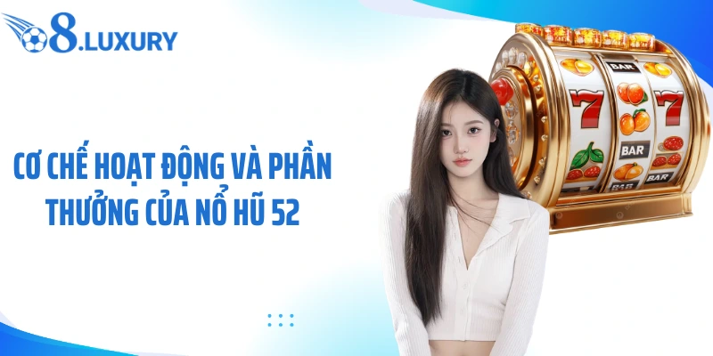 Nổ Hũ 52 - Trải Nghiệm Slot Đổi Thưởng Siêu Hấp Dẫn Cùng O8 3 Cơ chế hoạt động và phần thưởng của nổ hũ 52