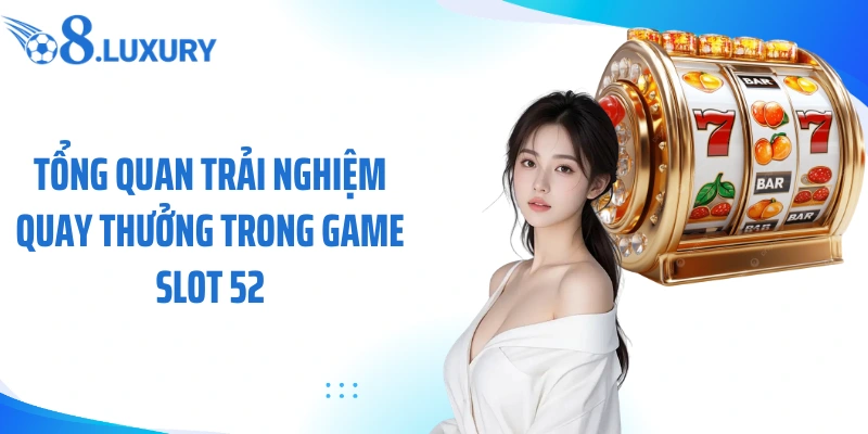 Nổ Hũ 52 - Trải Nghiệm Slot Đổi Thưởng Siêu Hấp Dẫn Cùng O8 2 Tổng quan trải nghiệm quay thưởng trong game slot 52