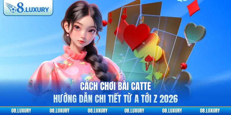 Cách Chơi Bài Catte - Hướng Dẫn Chi Tiết Từ A Tới Z 2026 1 Cách Chơi Bài Catte - Hướng Dẫn Chi Tiết Từ A Tới Z 2026