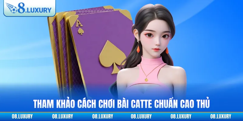Cách Chơi Bài Catte - Hướng Dẫn Chi Tiết Từ A Tới Z 2026 4 Tham khảo cách chơi bài catte chuẩn cao thủ